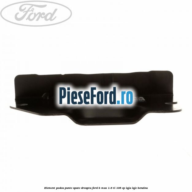 Element podea punte spate dreapta Ford B-Max 1.6 Ti 105 cp Element podea punte spate dreapta Ford B-Max 1.6 Ti 105 cp IQJA, IQJC benzina