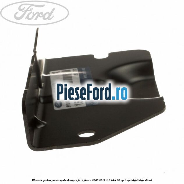 Element podea punte spate dreapta Ford Fiesta 2008-2012 1.6 TDCi 90 cp HHJC, HHJD, HHJE diesel