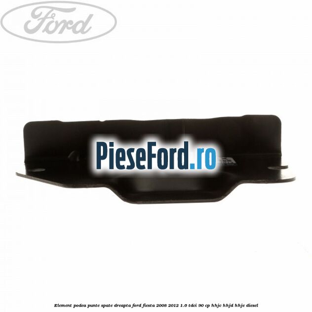 Element podea punte spate dreapta Ford Fiesta 2008-2012 1.6 TDCi 90 cp HHJC, HHJD, HHJE diesel