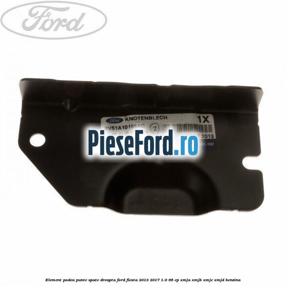Element podea punte spate dreapta Ford Fiesta 2013-2017 1.0 65 cp XMJA, XMJB, XMJC, XMJD benzina