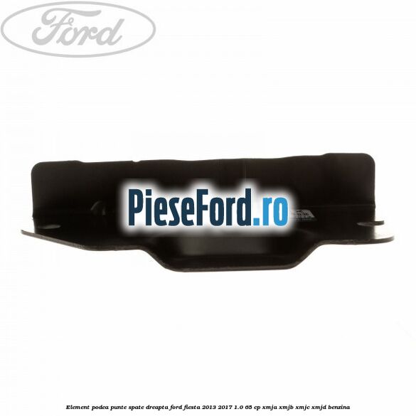 Element podea punte spate dreapta Ford Fiesta 2013-2017 1.0 65 cp XMJA, XMJB, XMJC, XMJD benzina