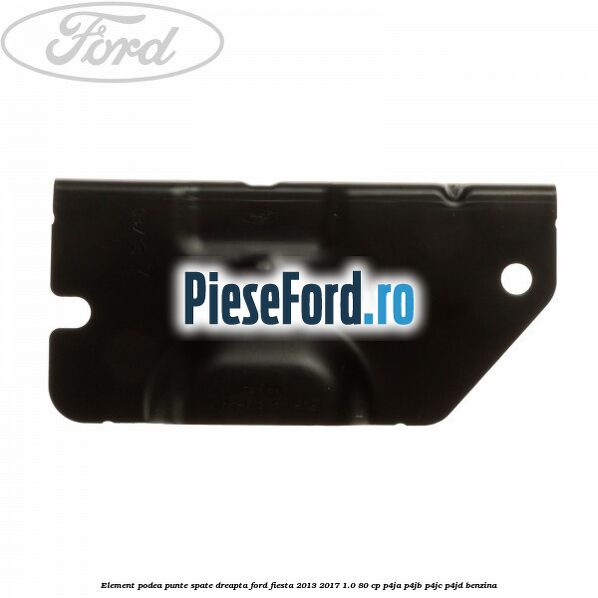 Element podea punte spate dreapta Ford Fiesta 2013-2017 1.0 80 cp P4JA, P4JB, P4JC, P4JD benzina