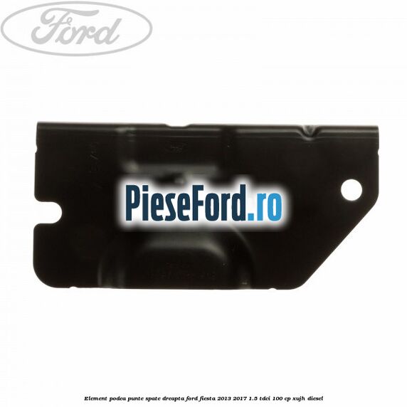 Element podea punte spate dreapta Ford Fiesta 2013-2017 1.5 TDCi 100 cp XUJH diesel