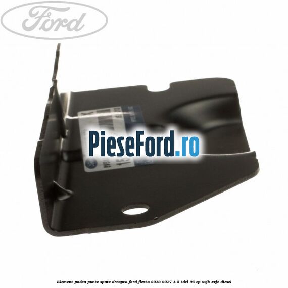 Element podea punte spate dreapta Ford Fiesta 2013-2017 1.5 TDCi 95 cp XVJB, XVJC diesel