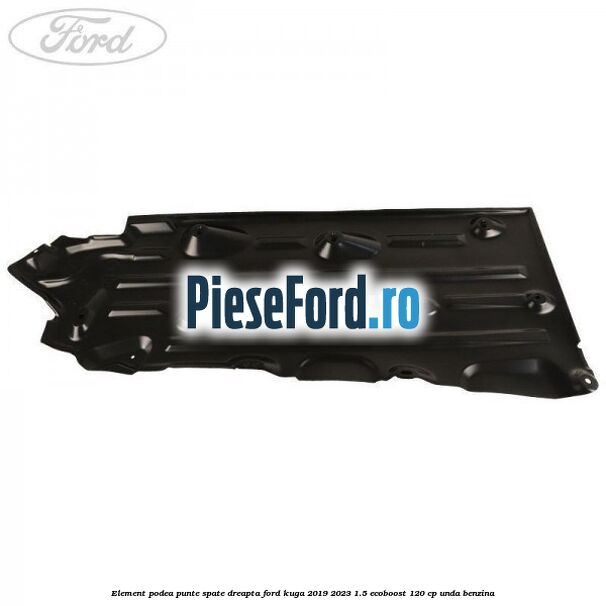 Element podea punte spate dreapta Ford Kuga 2019-2023 1.5 EcoBoost 120 cp UNDA benzina