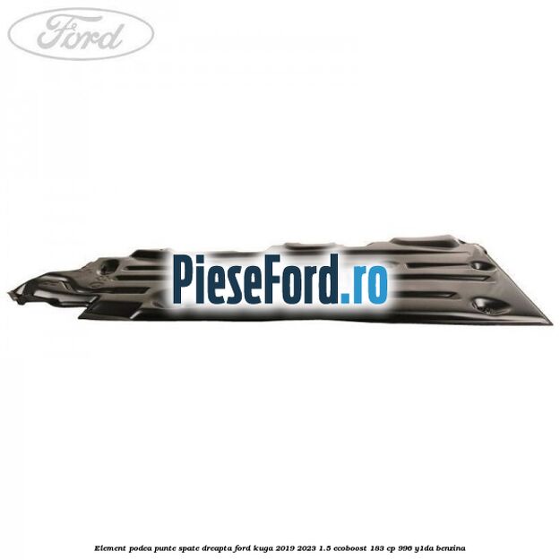 Element podea punte spate dreapta Ford Kuga 2019-2023 1.5 EcoBoost 183 cp 996, Y1DA benzina