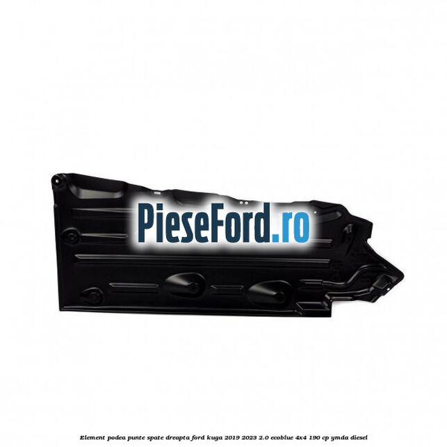 Element podea punte spate dreapta Ford Kuga 2019-2023 2.0 EcoBlue 4x4 190 cp Element podea punte spate dreapta Ford Kuga 2019-2023 2.0 EcoBlue 4x4 190 cp YMDA diesel