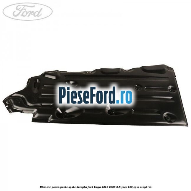 Element podea punte spate dreapta Ford Kuga 2019-2023 2.5 FHEV 190 cp n/a hybrid
