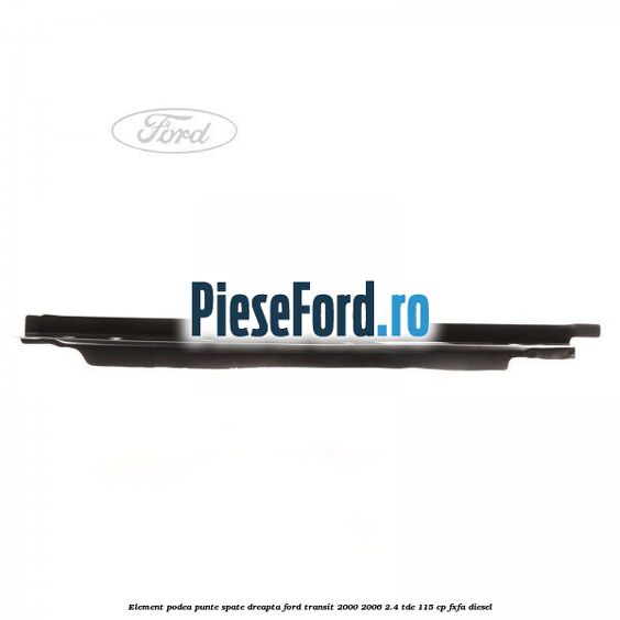 Element podea punte spate dreapta Ford Transit 2000-2006 2.4 TDE 115 cp FXFA diesel