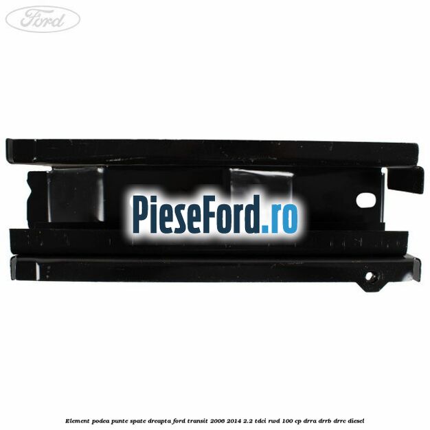 Element podea punte spate dreapta Ford Transit 2006-2014 2.2 TDCi RWD 100 cp DRRA, DRRB, DRRC diesel