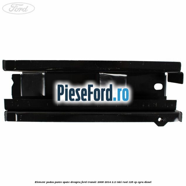 Element podea punte spate dreapta Ford Transit 2006-2014 2.2 TDCi RWD 125 cp CYRA diesel