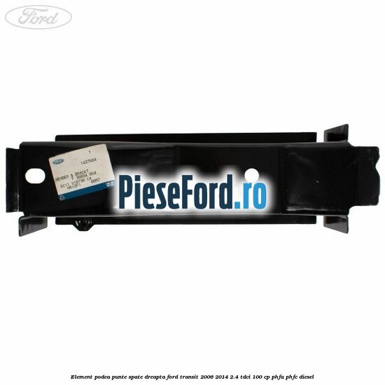 Element podea punte spate dreapta Ford Transit 2006-2014 2.4 TDCi 100 cp Element podea punte spate dreapta Ford Transit 2006-2014 2.4 TDCi 100 cp PHFA, PHFC diesel