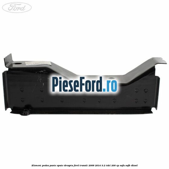 Element podea punte spate dreapta Ford Transit 2006-2014 3.2 TDCi 200 cp SAFA, SAFB diesel