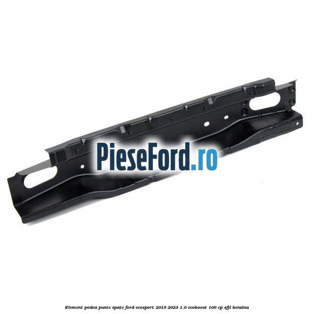 Element podea punte spate Ford EcoSport 2019-2023 1.0 EcoBoost 100 cp SFJL benzina