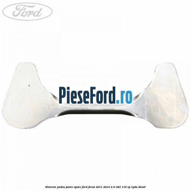 Element podea punte spate Ford Focus 2011-2014 2.0 TDCi 115 cp Element podea punte spate Ford Focus 2011-2014 2.0 TDCi 115 cp TYDA diesel