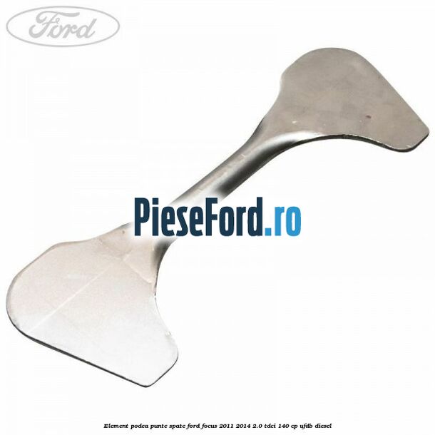 Element podea punte spate Ford Focus 2011-2014 2.0 TDCi 140 cp UFDB diesel