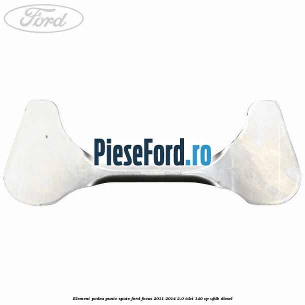Element podea punte spate Ford Focus 2011-2014 2.0 TDCi 140 cp UFDB diesel