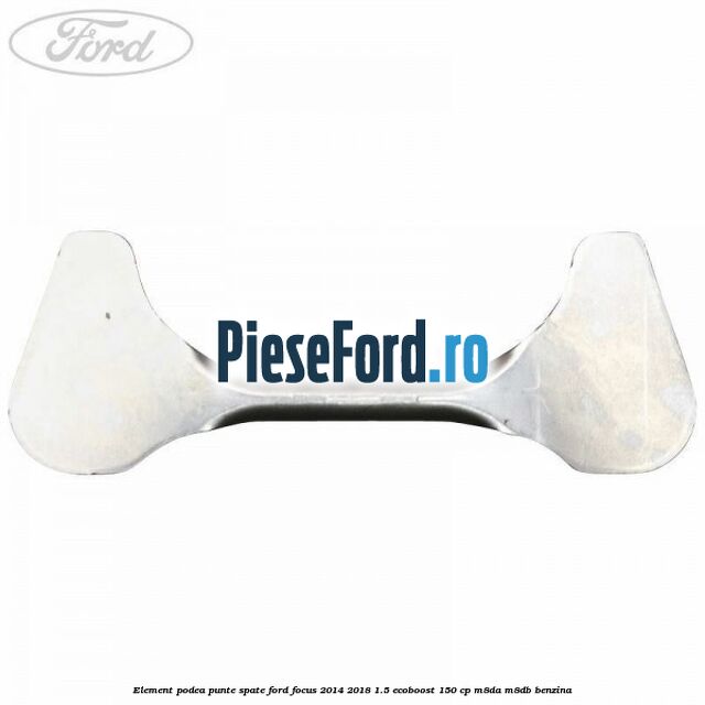 Element podea punte spate Ford Focus 2014-2018 1.5 EcoBoost 150 cp M8DA, M8DB benzina