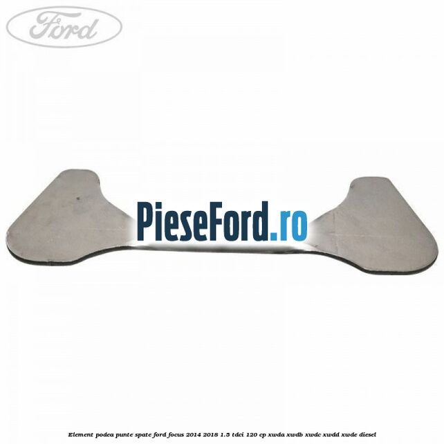 Element podea punte spate Ford Focus 2014-2018 1.5 TDCi 120 cp XWDA, XWDB, XWDC, XWDD, XWDE diesel