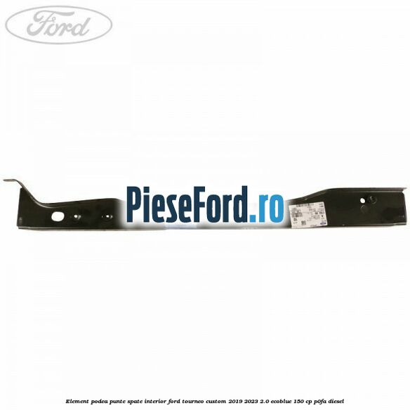 Element podea punte spate interior Ford Tourneo Custom 2019-2023 2.0 EcoBlue 150 cp P0FA diesel