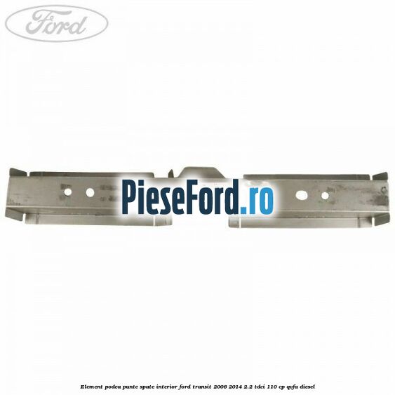 Element podea punte spate interior Ford Transit 2006-2014 2.2 TDCi 110 cp QVFA diesel