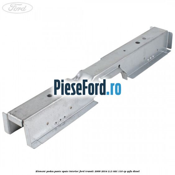 Element podea punte spate interior Ford Transit 2006-2014 2.2 TDCi 110 cp QVFA diesel