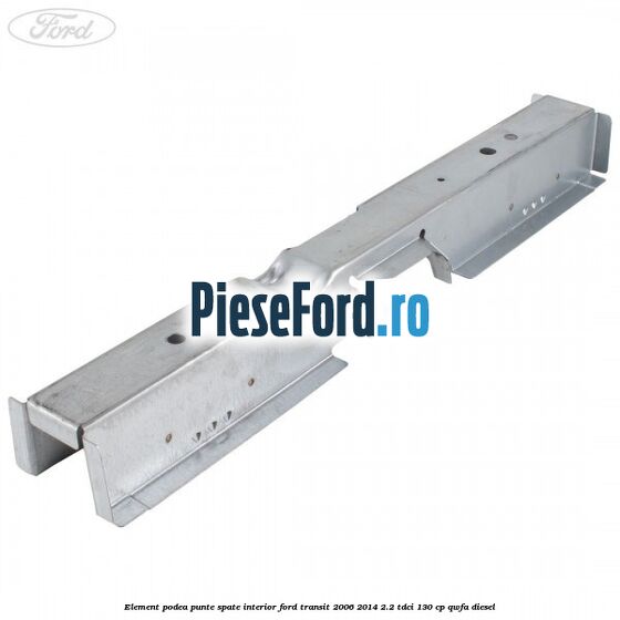 Element podea punte spate interior Ford Transit 2006-2014 2.2 TDCi 130 cp QWFA diesel