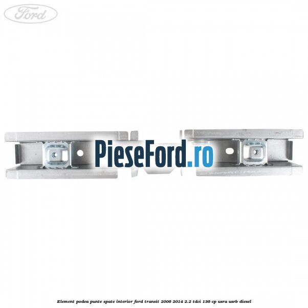 Element podea punte spate interior Ford Transit 2006-2014 2.2 TDCi 136 cp USRA, USRB diesel