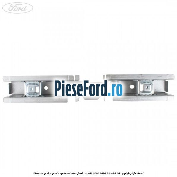 Element podea punte spate interior Ford Transit 2006-2014 2.2 TDCi 85 cp P8FA, P8FB diesel