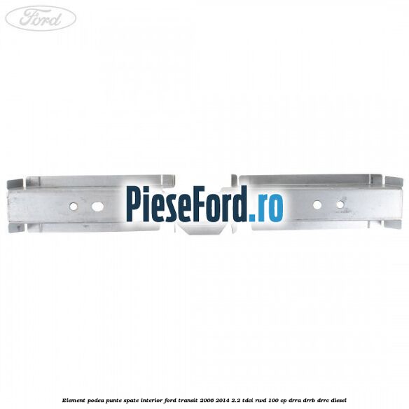 Element podea punte spate interior Ford Transit 2006-2014 2.2 TDCi RWD 100 cp DRRA, DRRB, DRRC diesel