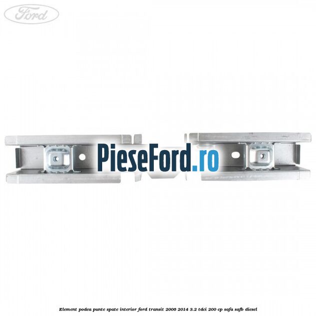 Element podea punte spate interior Ford Transit 2006-2014 3.2 TDCi 200 cp SAFA, SAFB diesel