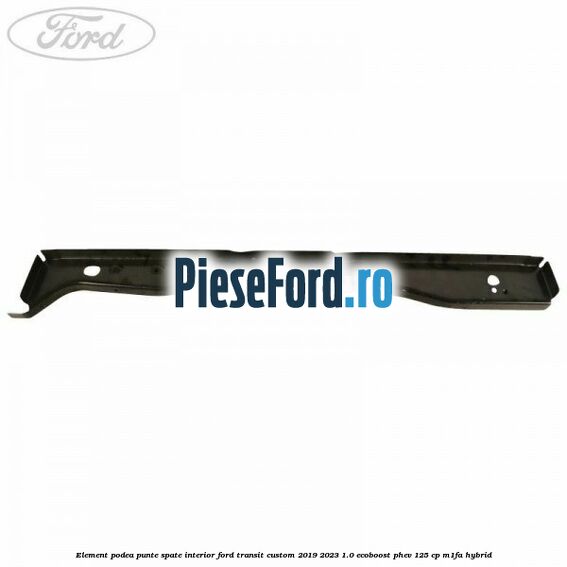 Element podea punte spate interior Ford Transit Custom 2019-2023 1.0 EcoBoost PHEV 125 cp M1FA Hybrid