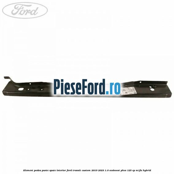 Element podea punte spate interior Ford Transit Custom 2019-2023 1.0 EcoBoost PHEV 125 cp M1FA Hybrid
