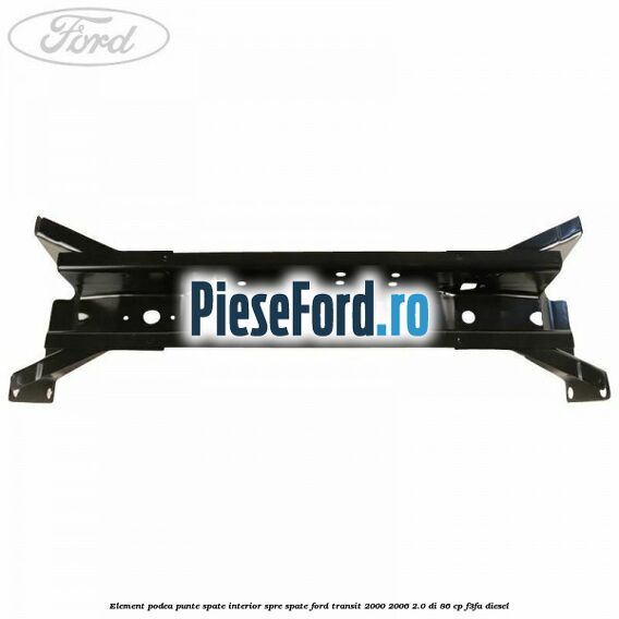 Element podea punte spate interior spre spate Ford Transit 2000-2006 2.0 DI 86 cp F3FA diesel