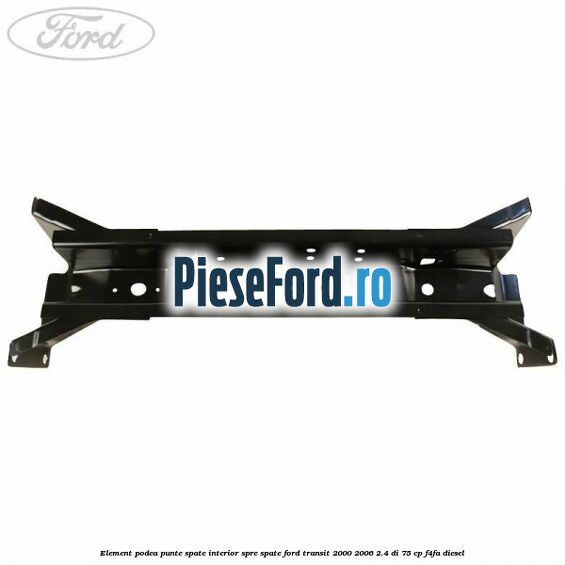 Element podea punte spate interior spre spate Ford Transit 2000-2006 2.4 DI 75 cp F4FA diesel