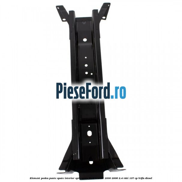 Element podea punte spate interior spre spate Ford Transit 2000-2006 2.4 TDCi 137 cp H9FA diesel