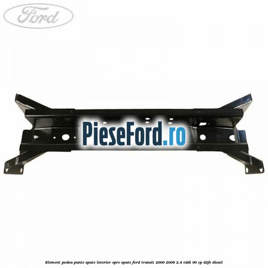 Element podea punte spate interior spre spate Ford Transit 2000-2006 2.4 TDdi 90 cp Element podea punte spate interior spre spate Ford Transit 2000-2006 2.4 TDdi 90 cp D2FE diesel