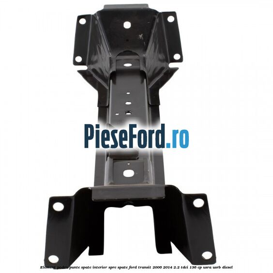 Element podea punte spate interior spre spate Ford Transit 2006-2014 2.2 TDCi 136 cp USRA, USRB diesel