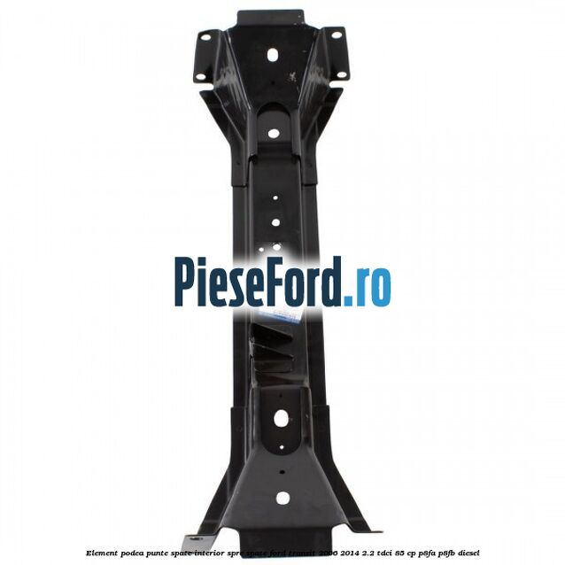 Element podea punte spate interior spre spate Ford Transit 2006-2014 2.2 TDCi 85 cp Element podea punte spate interior spre spate Ford Transit 2006-2014 2.2 TDCi 85 cp P8FA, P8FB diesel