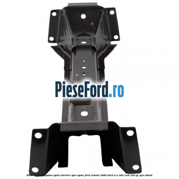 Element podea punte spate interior spre spate Ford Transit 2006-2014 2.2 TDCi RWD 125 cp CYRA diesel