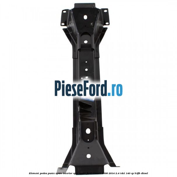 Element podea punte spate interior spre spate Ford Transit 2006-2014 2.4 TDCi 140 cp H9FB diesel