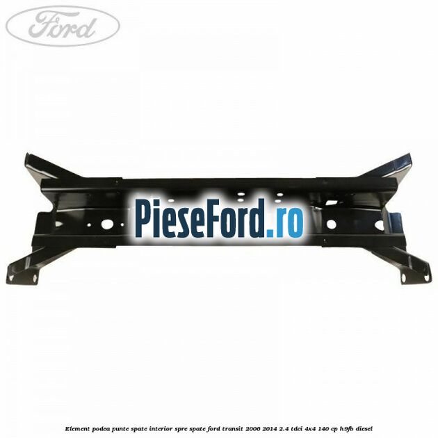 Element podea punte spate interior spre spate Ford Transit 2006-2014 2.4 TDCi 4x4 140 cp H9FB diesel