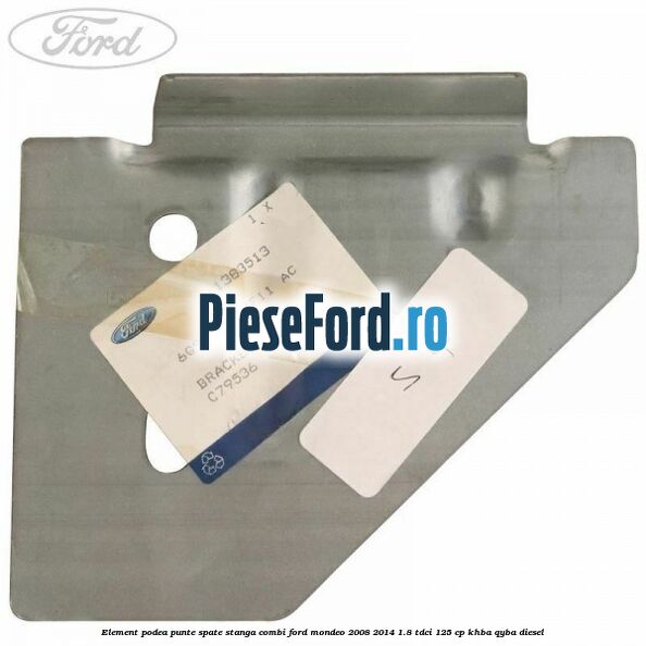 Element podea punte spate stanga combi Ford Mondeo 2008-2014 1.8 TDCi 125 cp Element podea punte spate stanga combi Ford Mondeo 2008-2014 1.8 TDCi 125 cp KHBA, QYBA diesel