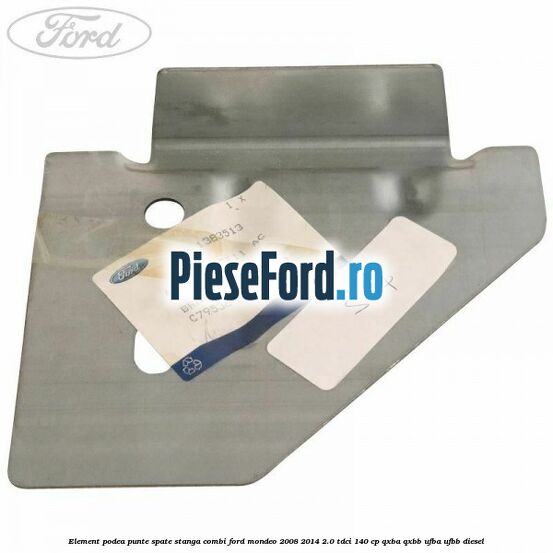 Element podea punte spate stanga combi Ford Mondeo 2008-2014 2.0 TDCi 140 cp QXBA, QXBB, UFBA, UFBB diesel