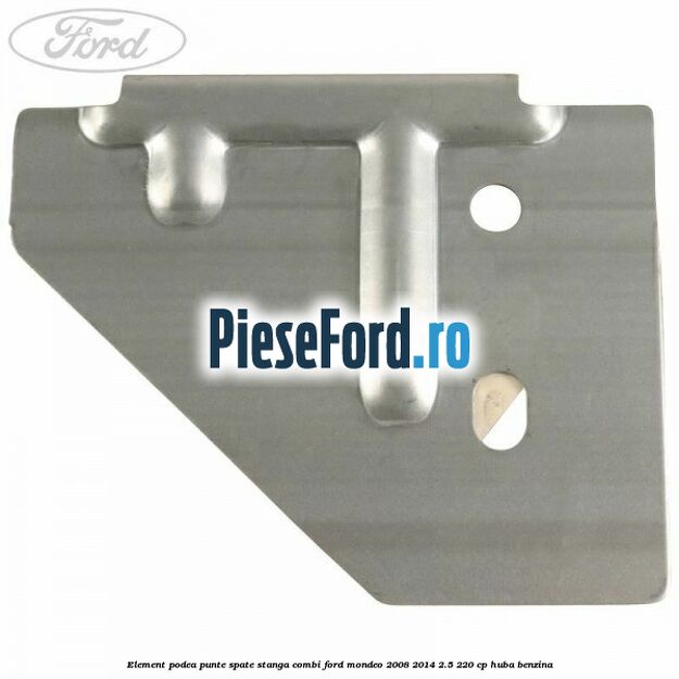 Element podea punte spate stanga combi Ford Mondeo 2008-2014 2.5 220 cp Element podea punte spate stanga combi Ford Mondeo 2008-2014 2.5 220 cp HUBA benzina