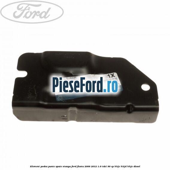 Element podea punte spate stanga Ford Fiesta 2008-2012 1.6 TDCi 90 cp HHJC, HHJD, HHJE diesel