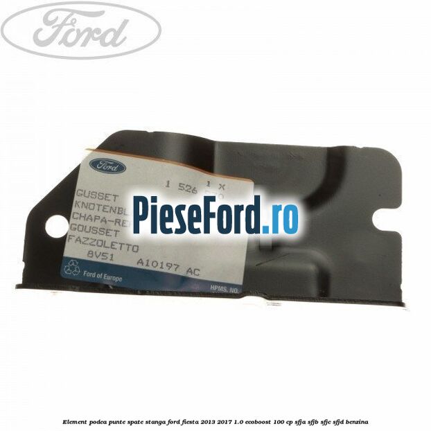 Element podea punte spate stanga Ford Fiesta 2013-2017 1.0 EcoBoost 100 cp SFJA, SFJB, SFJC, SFJD benzina
