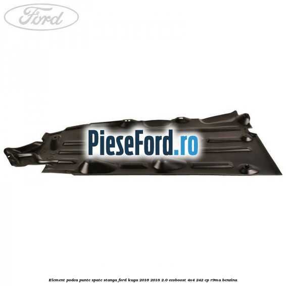 Element podea punte spate stanga Ford Kuga 2016-2018 2.0 EcoBoost 4x4 242 cp R9MA benzina