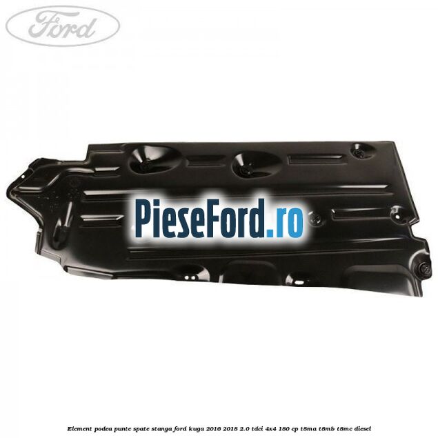 Element podea punte spate stanga Ford Kuga 2016-2018 2.0 TDCi 4x4 180 cp T8MA, T8MB, T8MC diesel