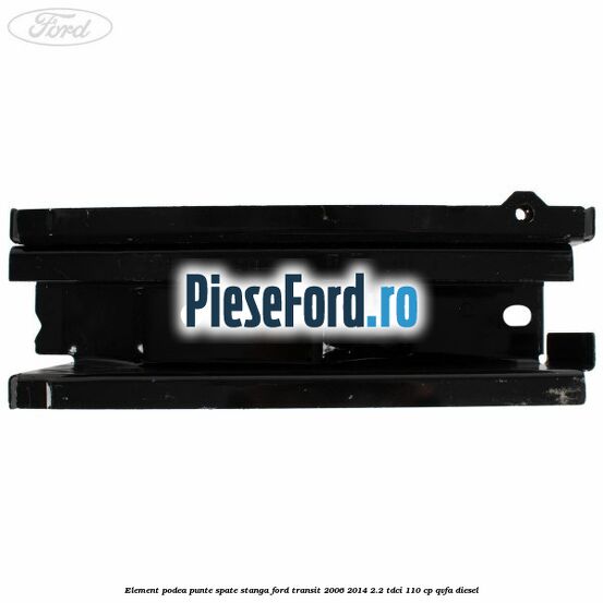 Element podea punte spate stanga Ford Transit 2006-2014 2.2 TDCi 110 cp QVFA diesel